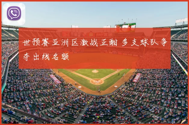 世预赛亚洲区激战正酣 多支球队争夺出线名额