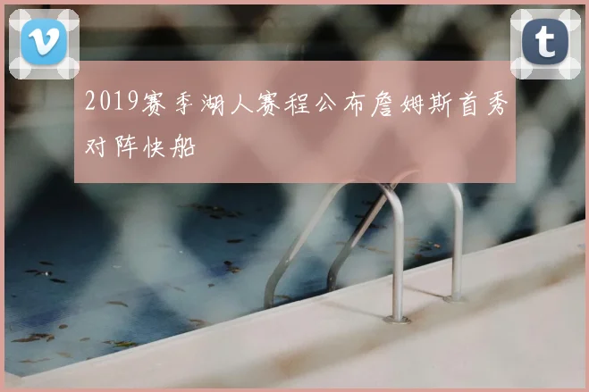 2019赛季湖人赛程公布詹姆斯首秀对阵快船