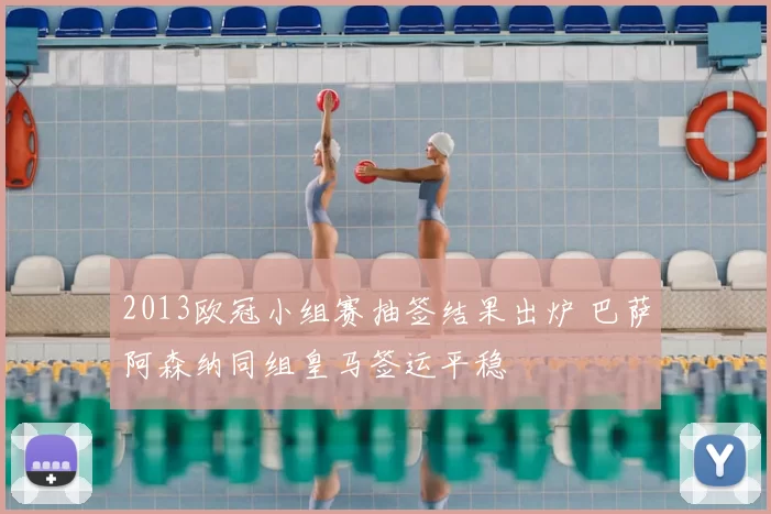 2013欧冠小组赛抽签结果出炉 巴萨阿森纳同组皇马签运平稳