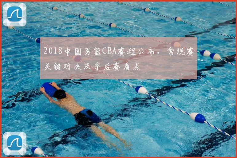 2018中国男篮CBA赛程公布，常规赛关键对决及季后赛看点
