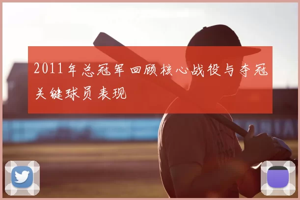 2011年总冠军回顾核心战役与夺冠关键球员表现