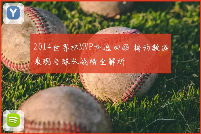 2014世界杯MVP评选回顾 梅西数据表现与球队战绩全解析