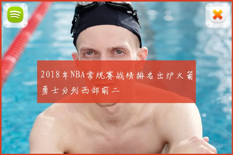 2018年NBA常规赛战绩排名出炉火箭勇士分列西部前二