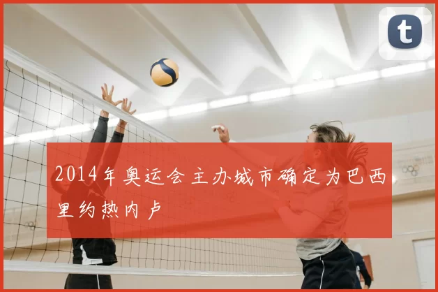 2014年奥运会主办城市确定为巴西里约热内卢