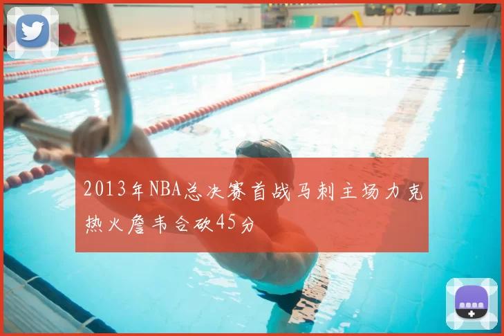 2013年NBA总决赛首战马刺主场力克热火詹韦合砍45分