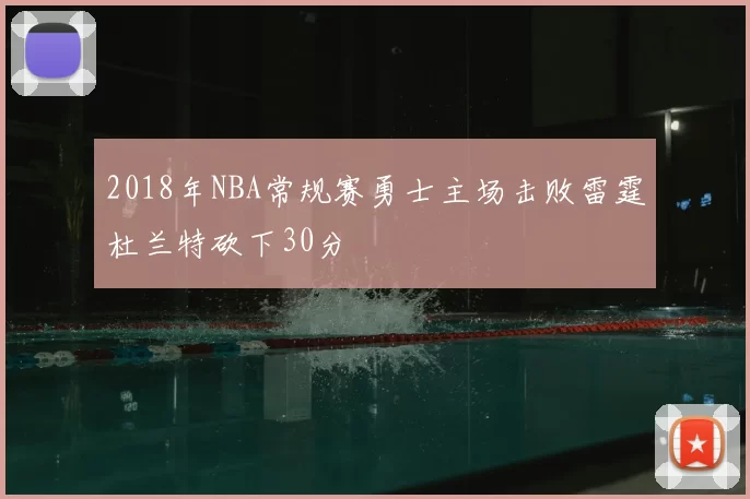 2018年NBA常规赛勇士主场击败雷霆杜兰特砍下30分