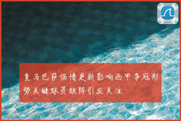 皇马巴萨伤情更新影响西甲争冠形势关键球员缺阵引发关注