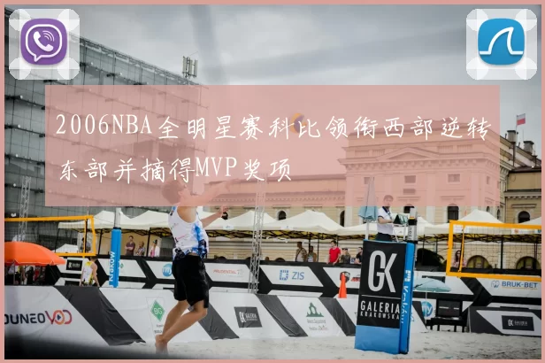 2006NBA全明星赛科比领衔西部逆转东部并摘得MVP奖项