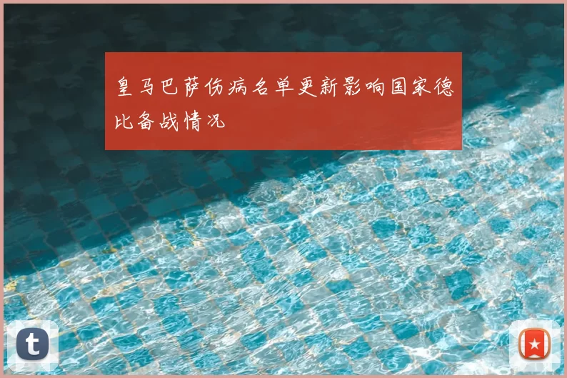 皇马巴萨伤病名单更新影响国家德比备战情况